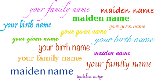 many different fonts about Maiden name and birth name